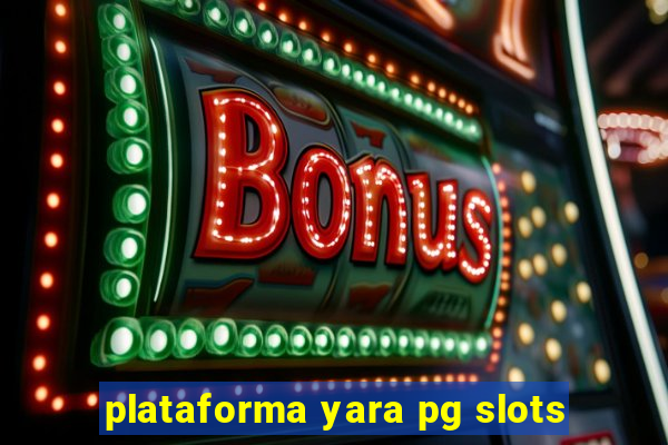 plataforma yara pg slots